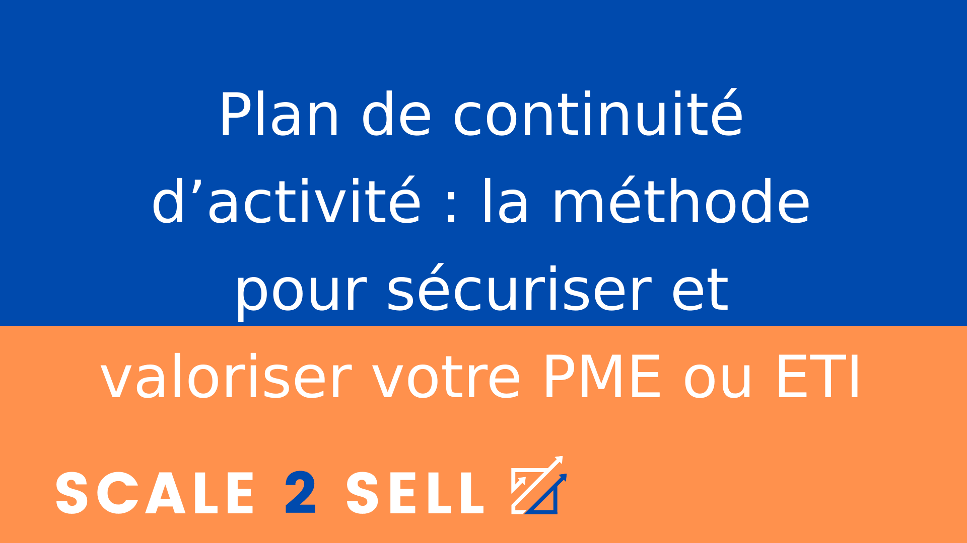 Plan de continuité d’activité : la méthode pour sécuriser et valoriser votre PME ou ETI