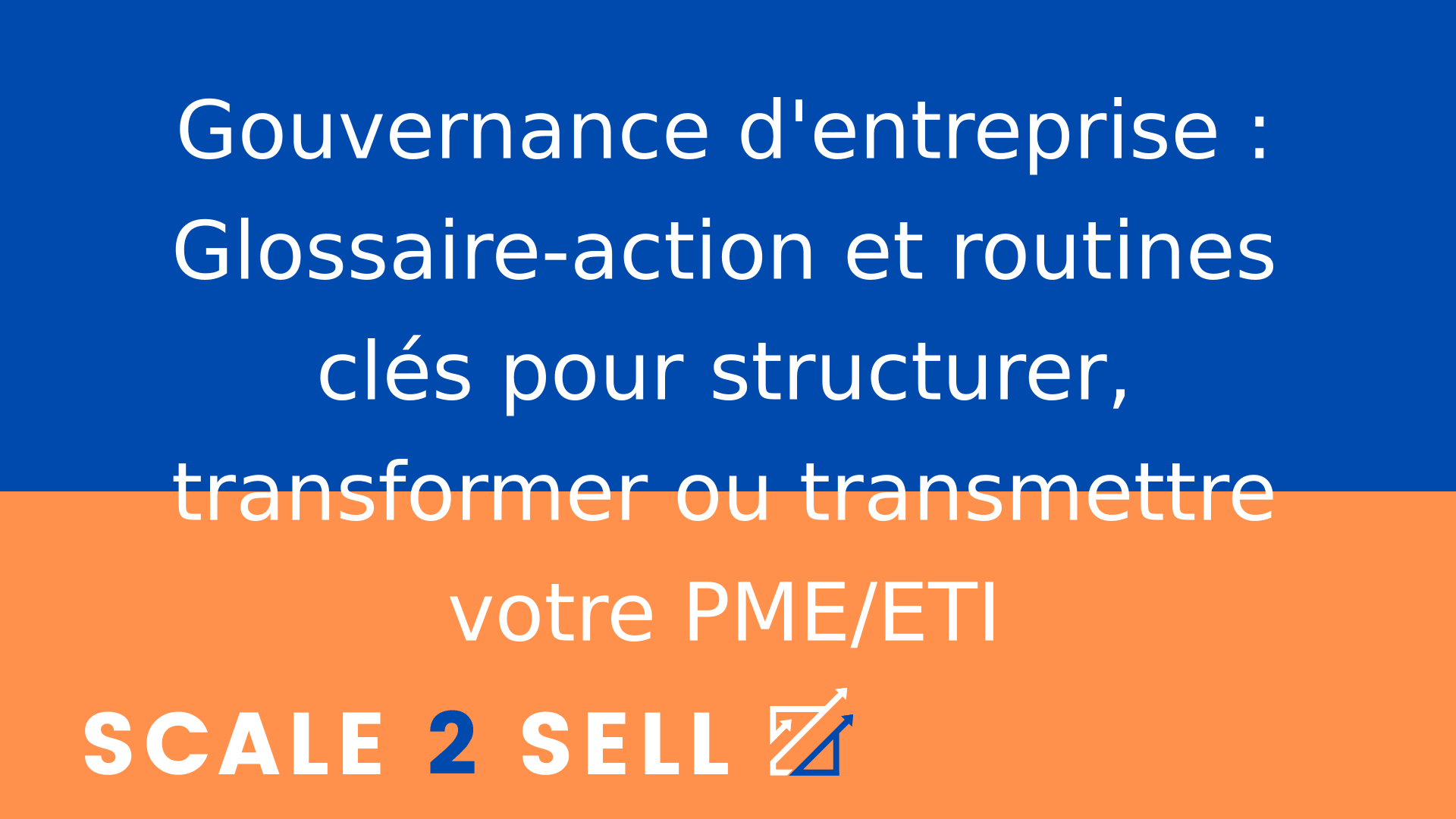 Gouvernance d'entreprise : Glossaire-action et routines clés pour structurer, transformer ou transmettre votre PME/ETI