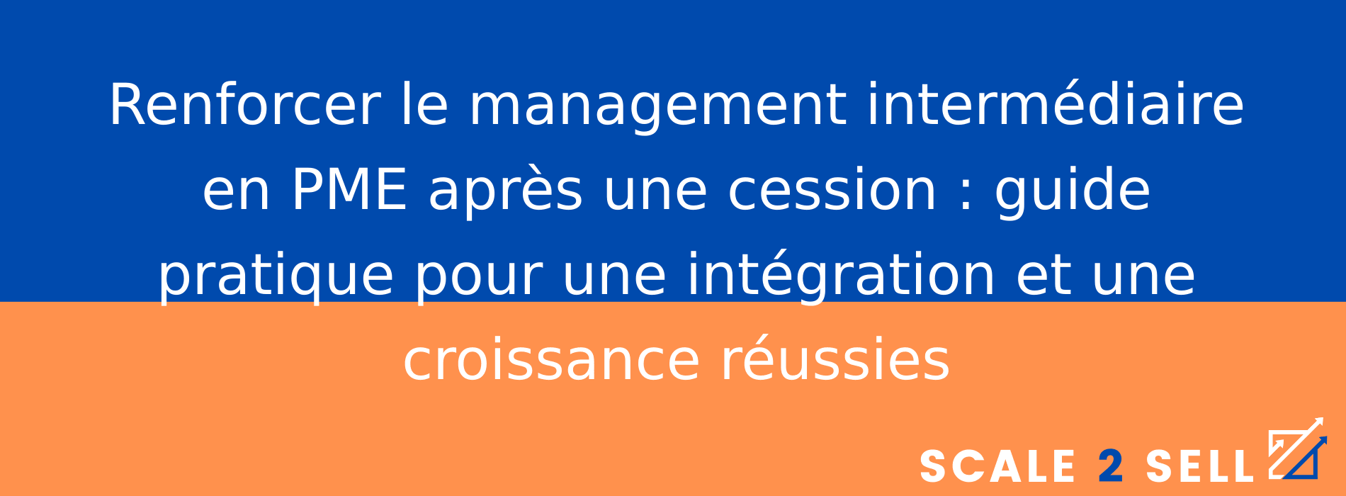 Renforcer le management intermédiaire en PME après une cession : guide pratique pour une intégration et une croissance réussies