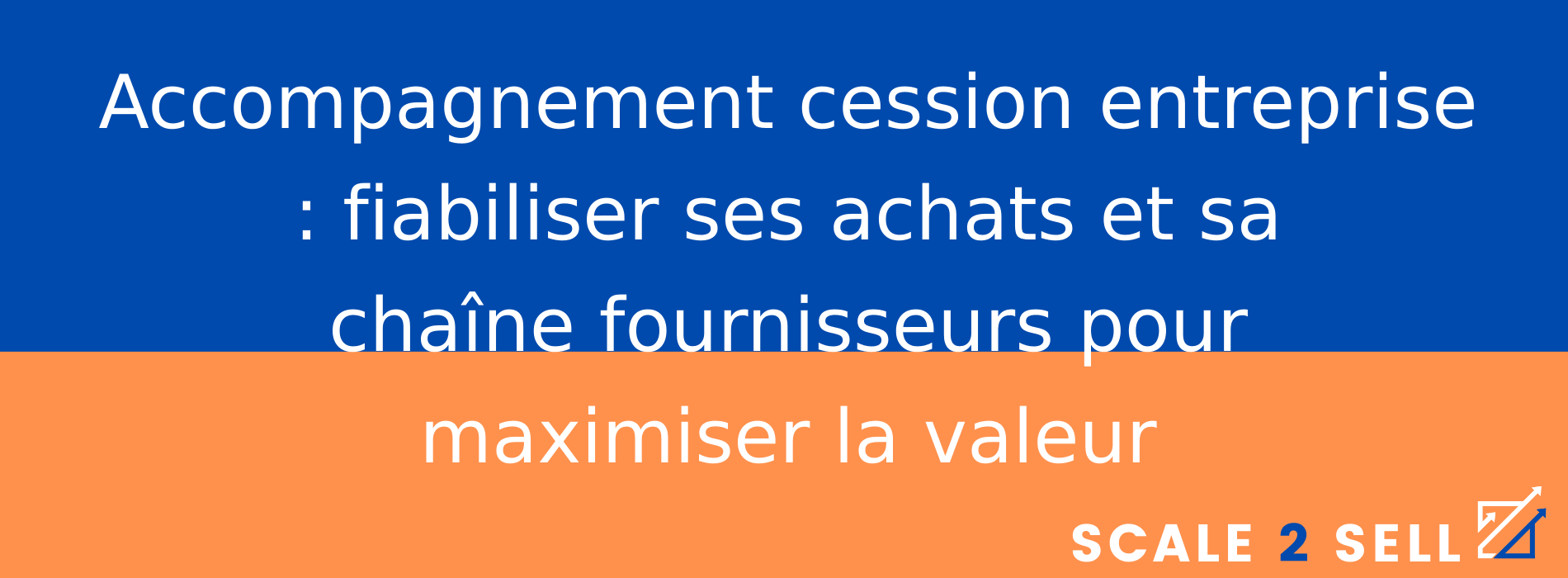 Accompagnement cession entreprise : fiabiliser ses achats et sa chaîne fournisseurs pour maximiser la valeur