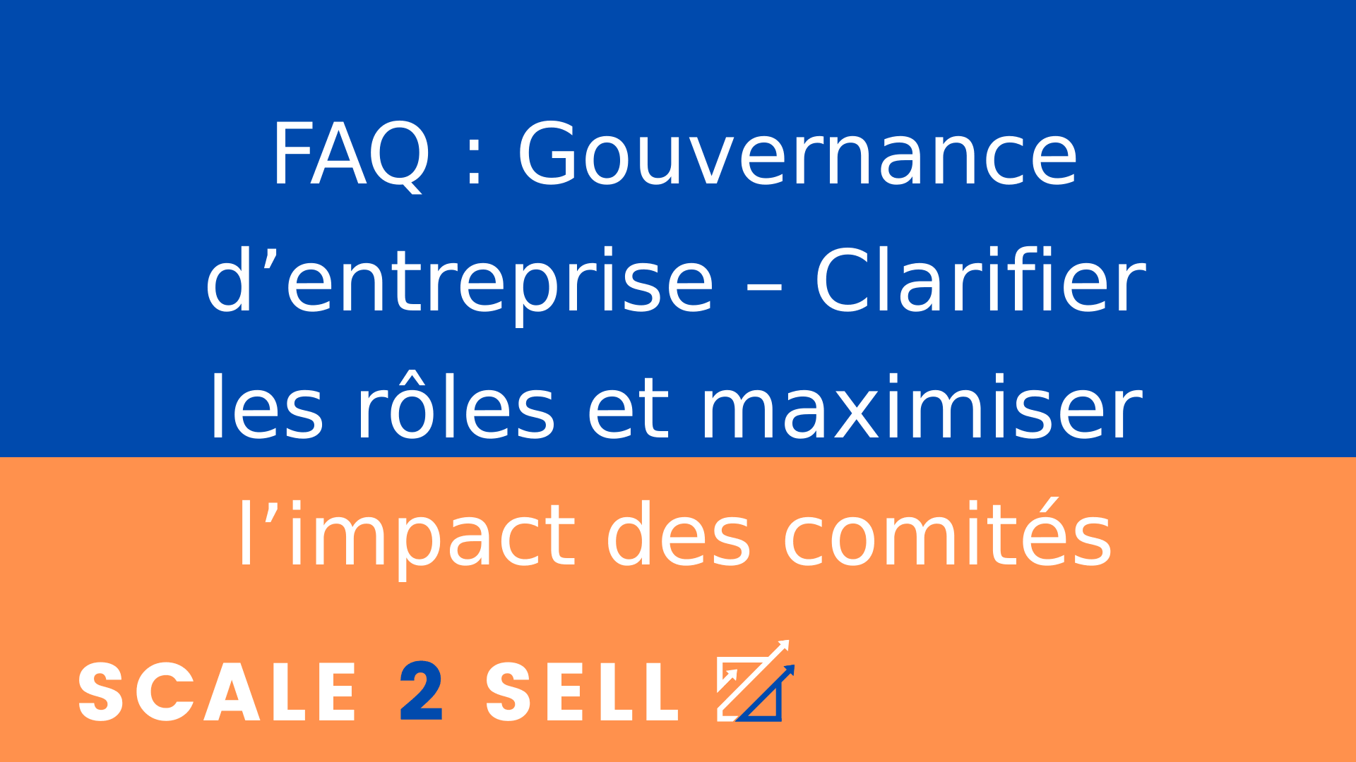 FAQ : Gouvernance d’entreprise – Clarifier les rôles et maximiser l’impact des comités