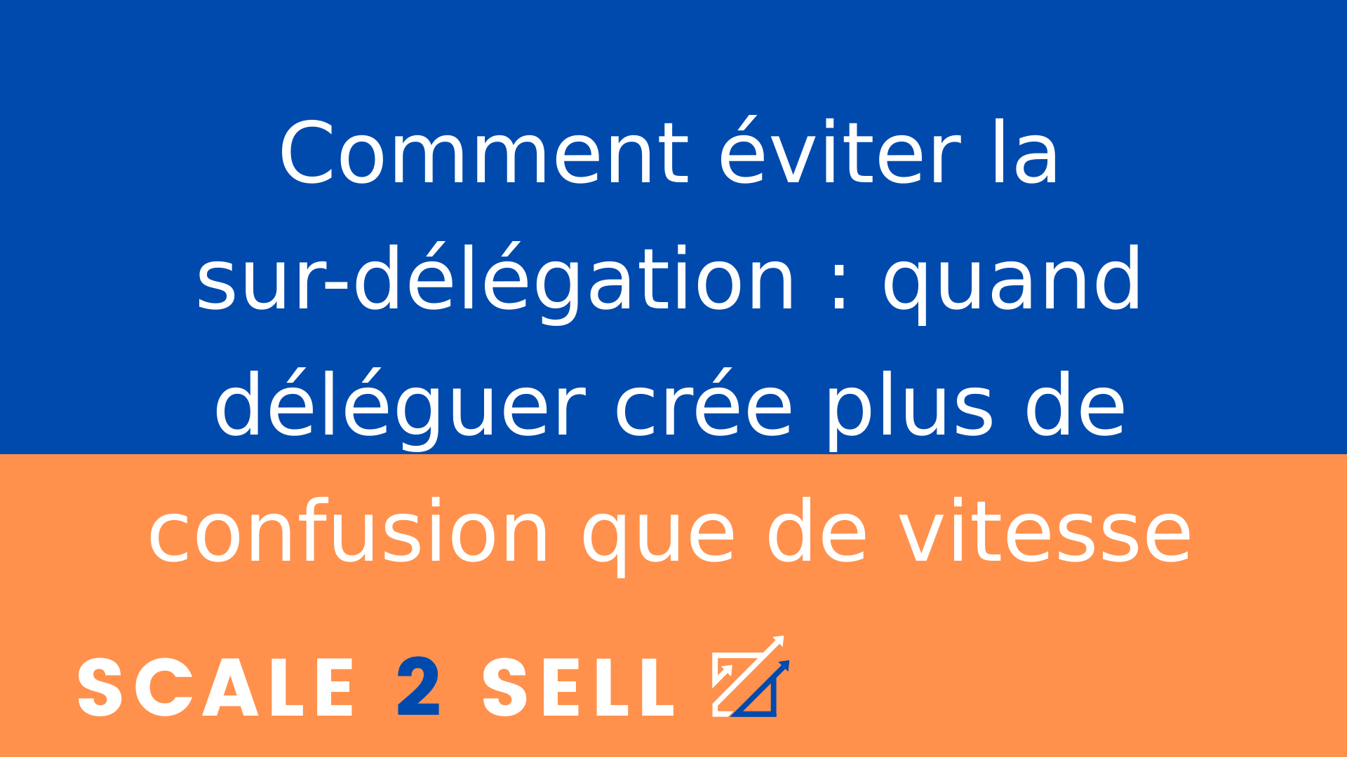 Comment éviter la sur-délégation : quand déléguer crée plus de confusion que de vitesse