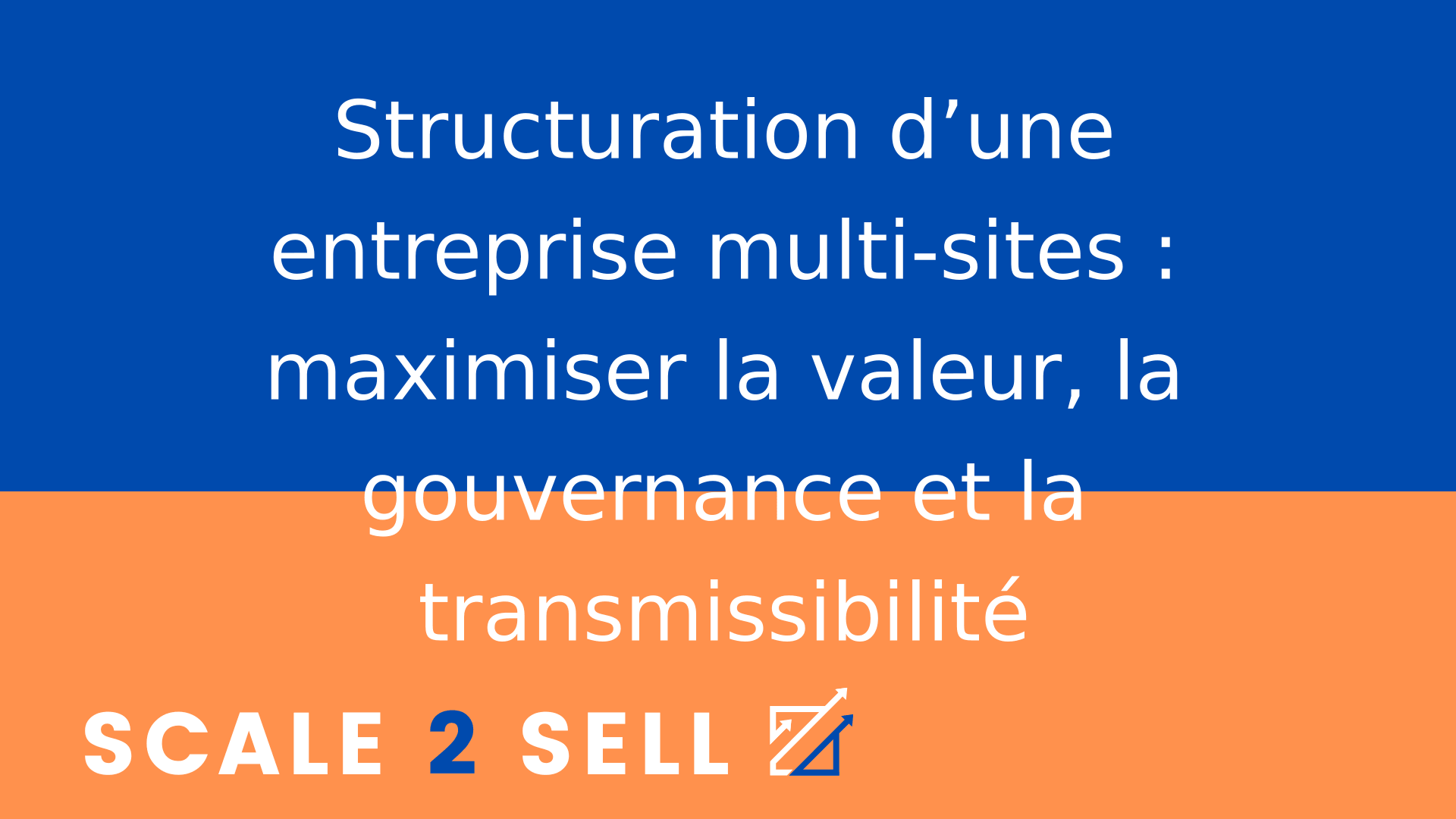 Structuration d’une entreprise multi-sites : maximiser la valeur, la gouvernance et la transmissibilité