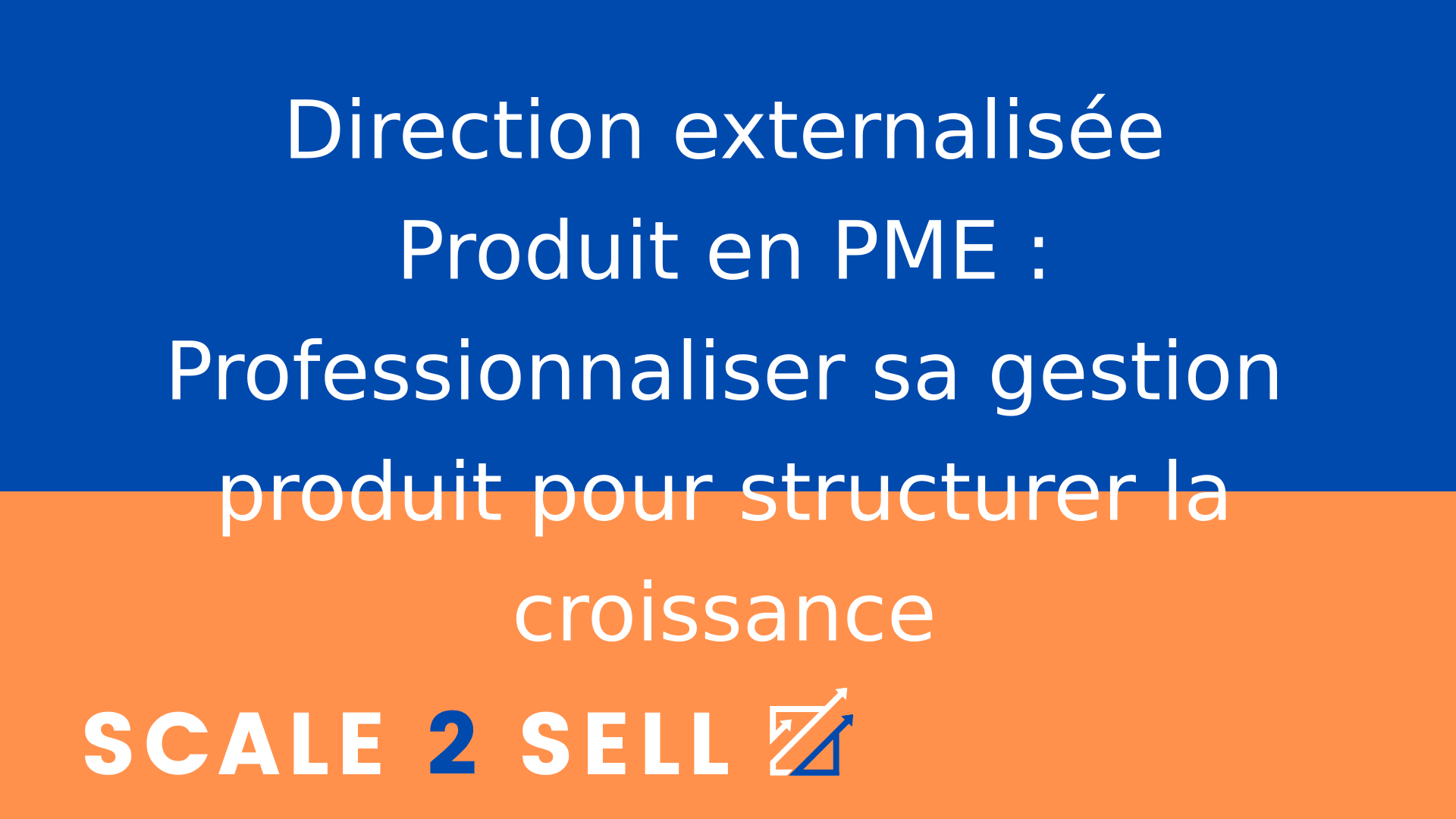 Direction externalisée Produit en PME : Professionnaliser sa gestion produit pour structurer la croissance