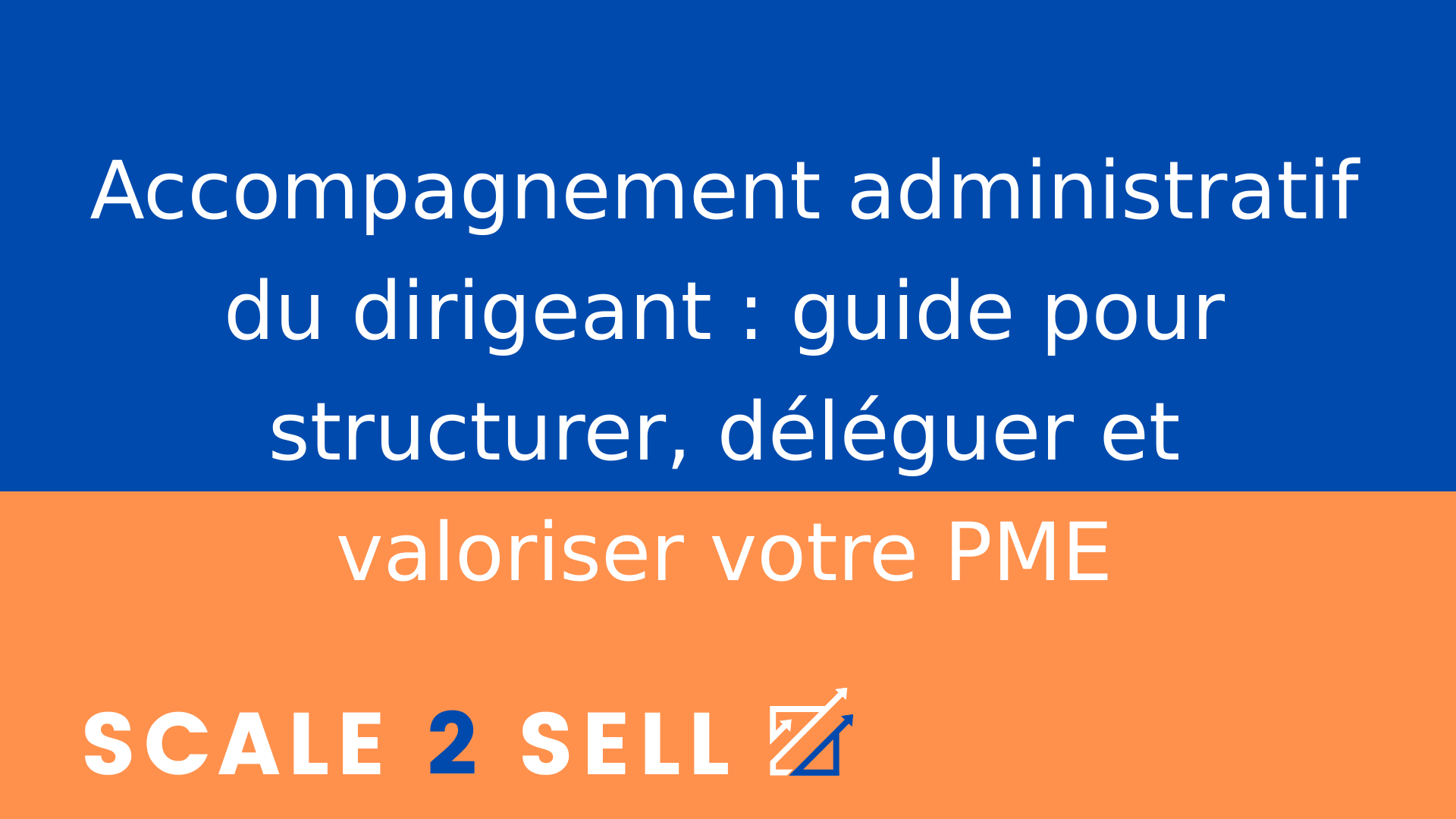 Accompagnement administratif du dirigeant : guide pour structurer, déléguer et valoriser votre PME