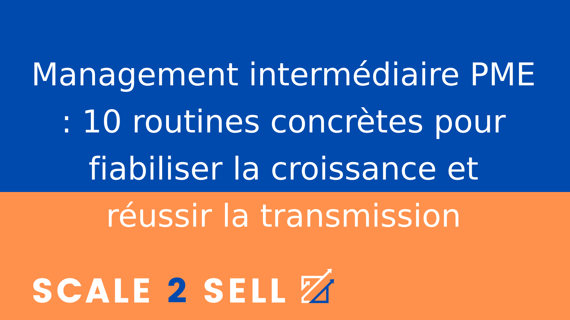 Management intermédiaire PME : 10 routines concrètes pour fiabiliser la croissance et réussir la transmission