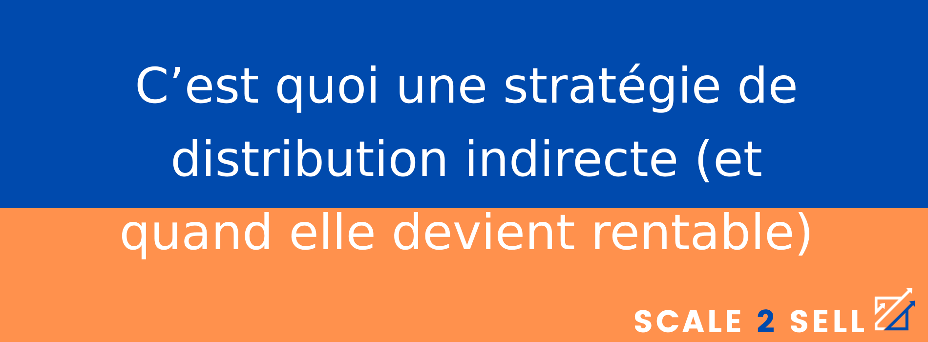 C’est quoi une stratégie de distribution indirecte (et quand elle devient rentable)