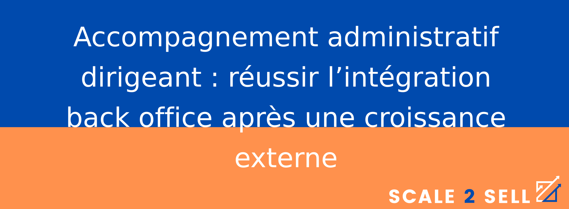 Accompagnement administratif dirigeant : réussir l’intégration back office après une croissance externe