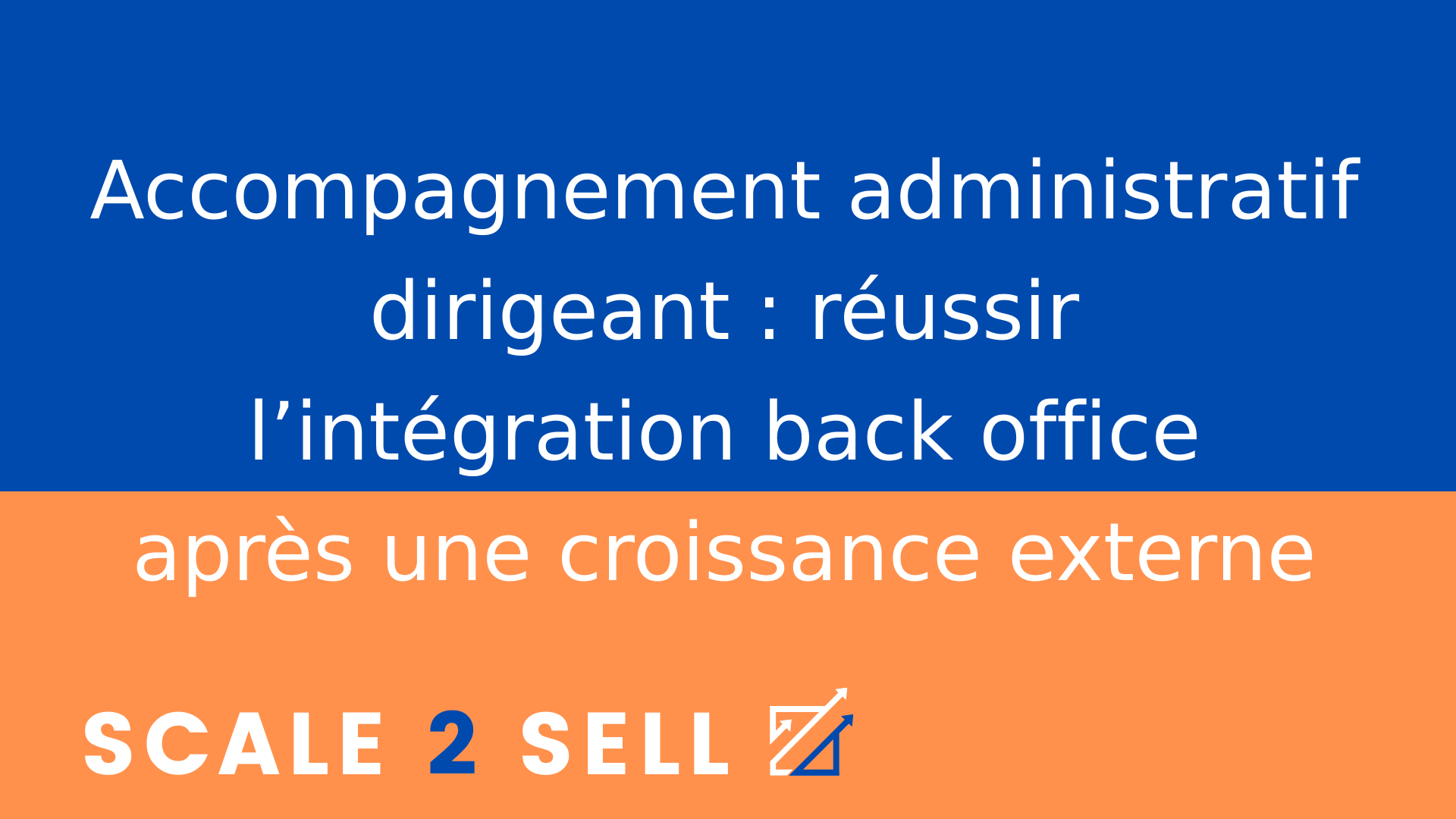 Accompagnement administratif dirigeant : réussir l’intégration back office après une croissance externe