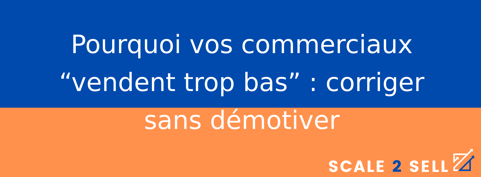 Pourquoi vos commerciaux “vendent trop bas” : corriger sans démotiver