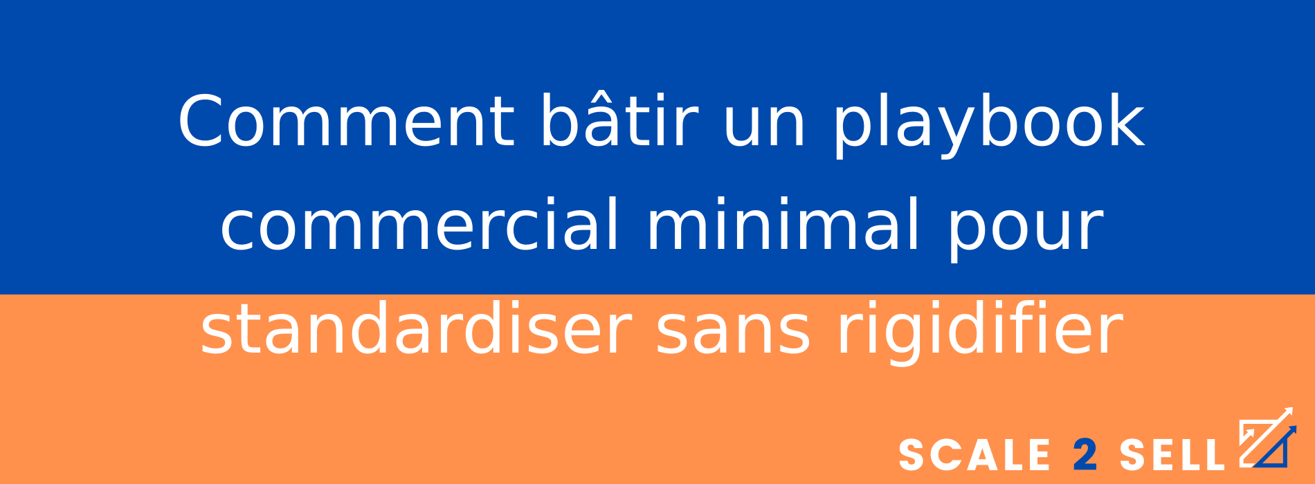 Comment bâtir un playbook commercial minimal pour standardiser sans rigidifier