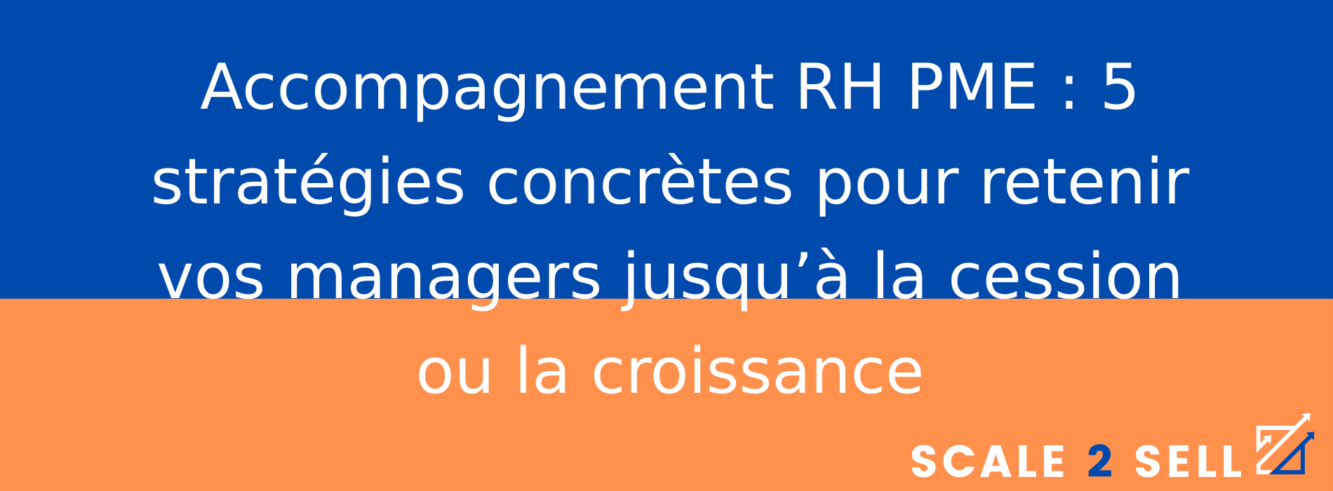 Accompagnement RH PME : 5 stratégies concrètes pour retenir vos managers jusqu’à la cession ou la croissance