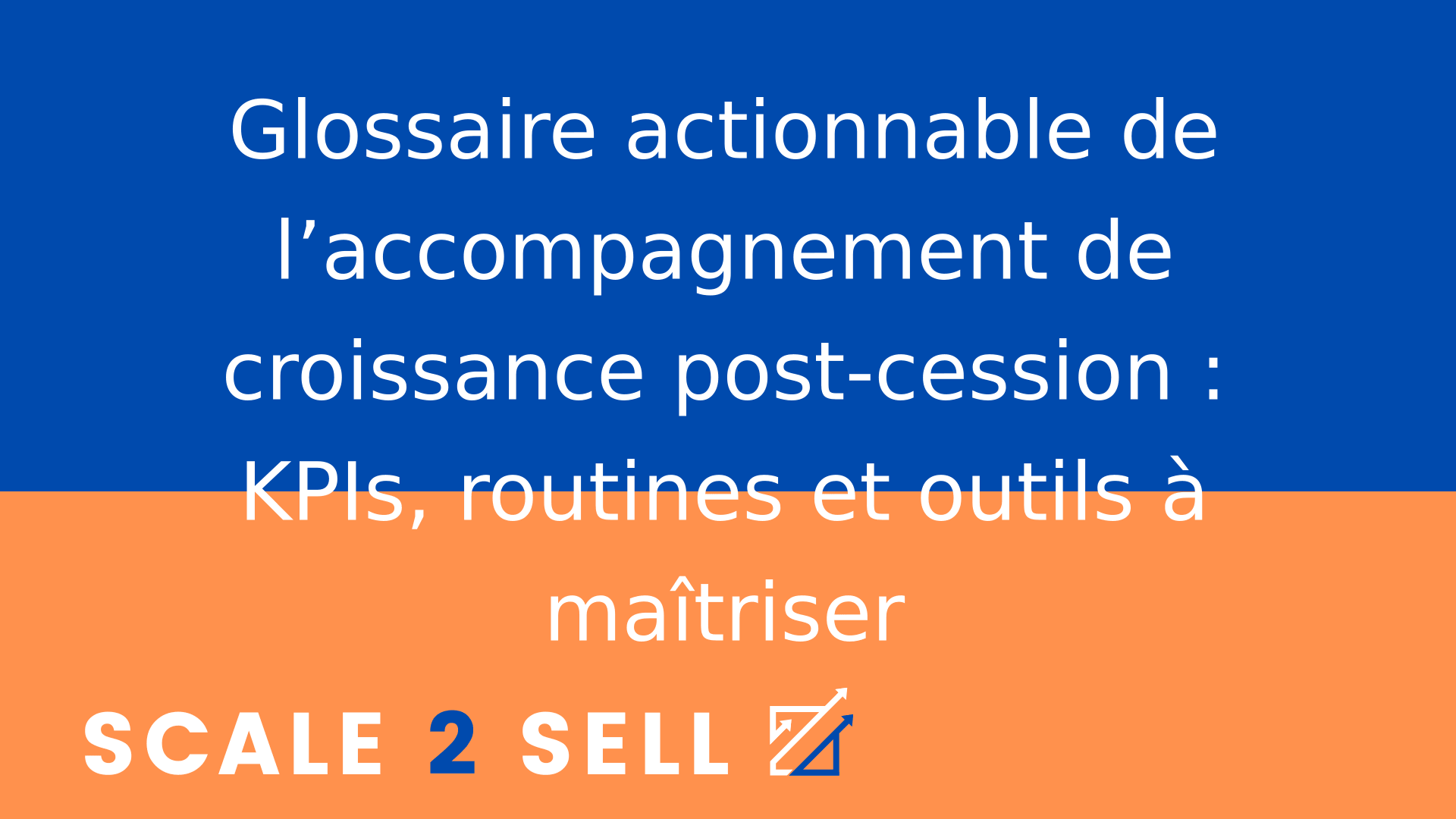 Glossaire actionnable de l’accompagnement de croissance post-cession : KPIs, routines et outils à maîtriser