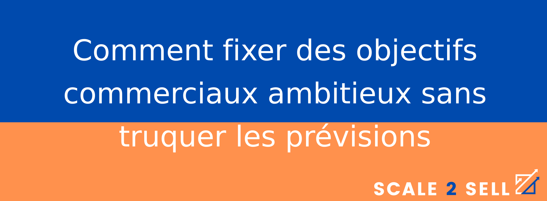 Comment fixer des objectifs commerciaux ambitieux sans truquer les prévisions