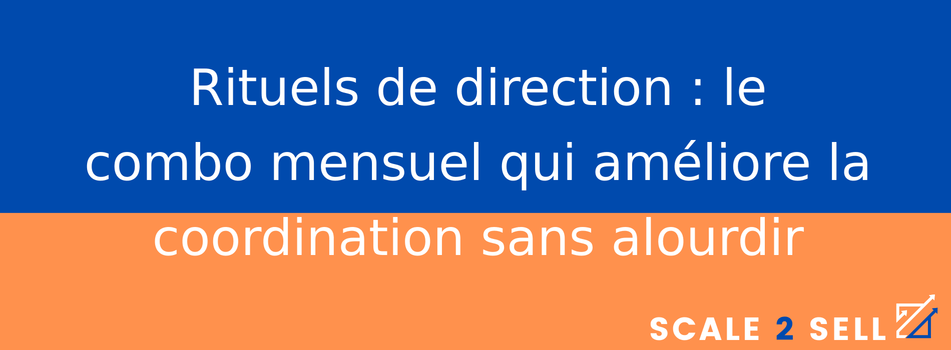 Rituels de direction : le combo mensuel qui améliore la coordination sans alourdir