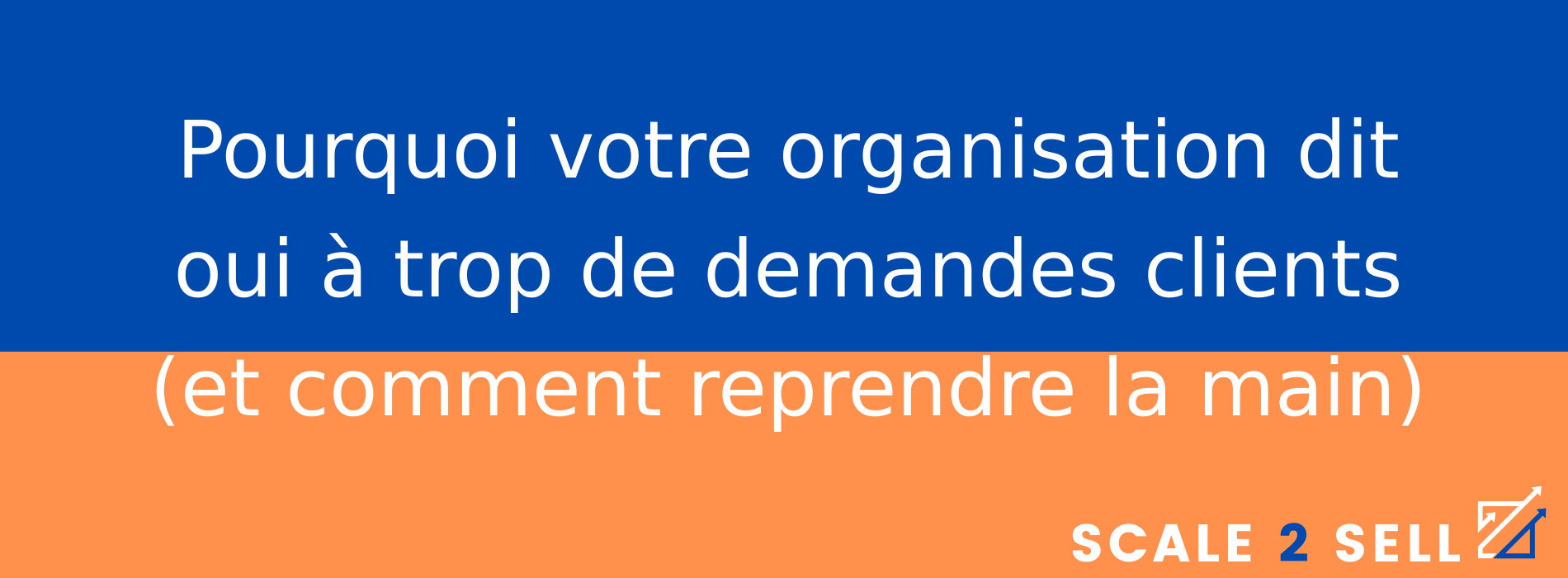 Pourquoi votre organisation dit oui à trop de demandes clients (et comment reprendre la main)