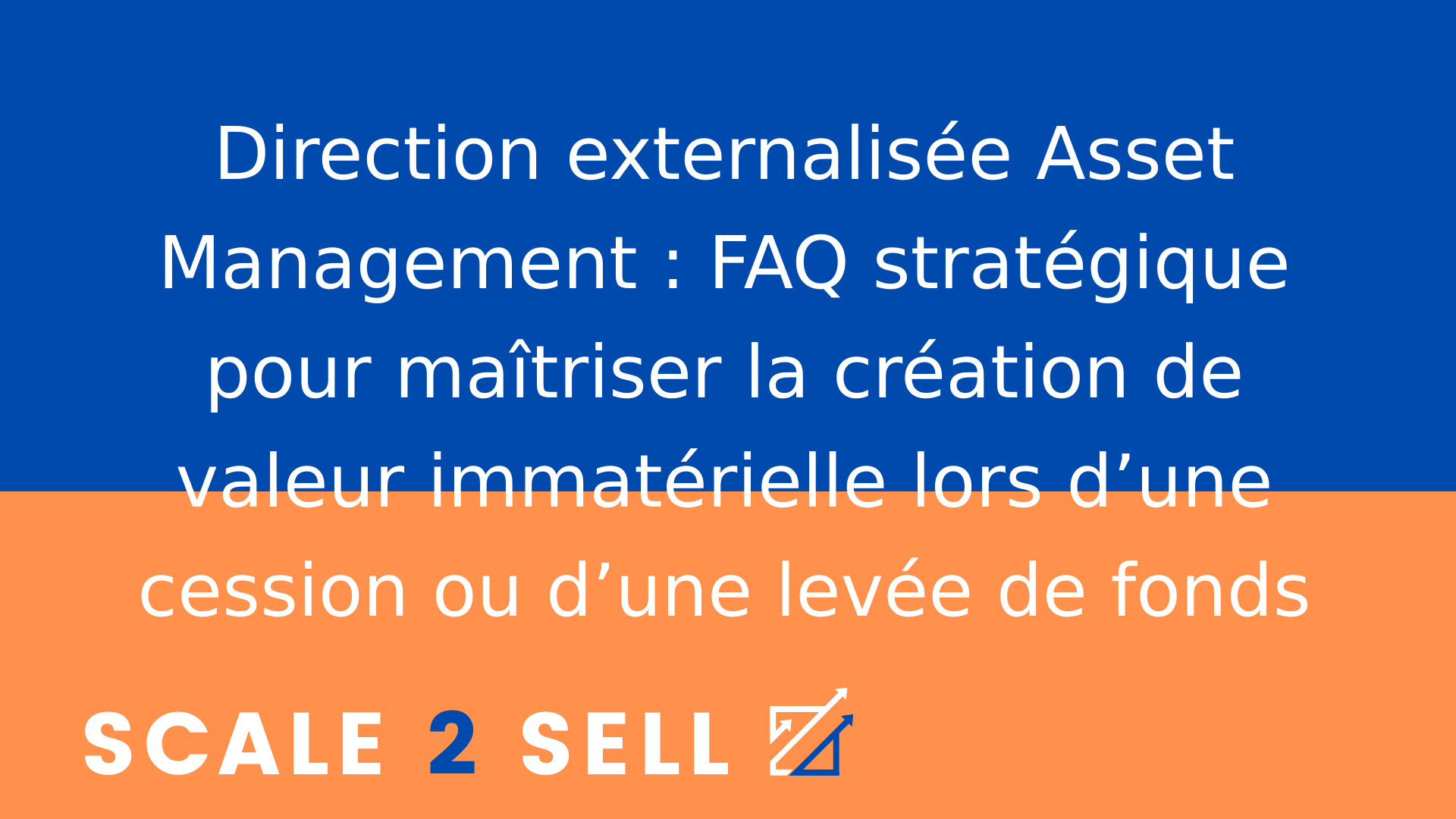 Direction externalisée Asset Management : FAQ stratégique pour maîtriser la création de valeur immatérielle lors d’une cession ou d’une levée de fonds