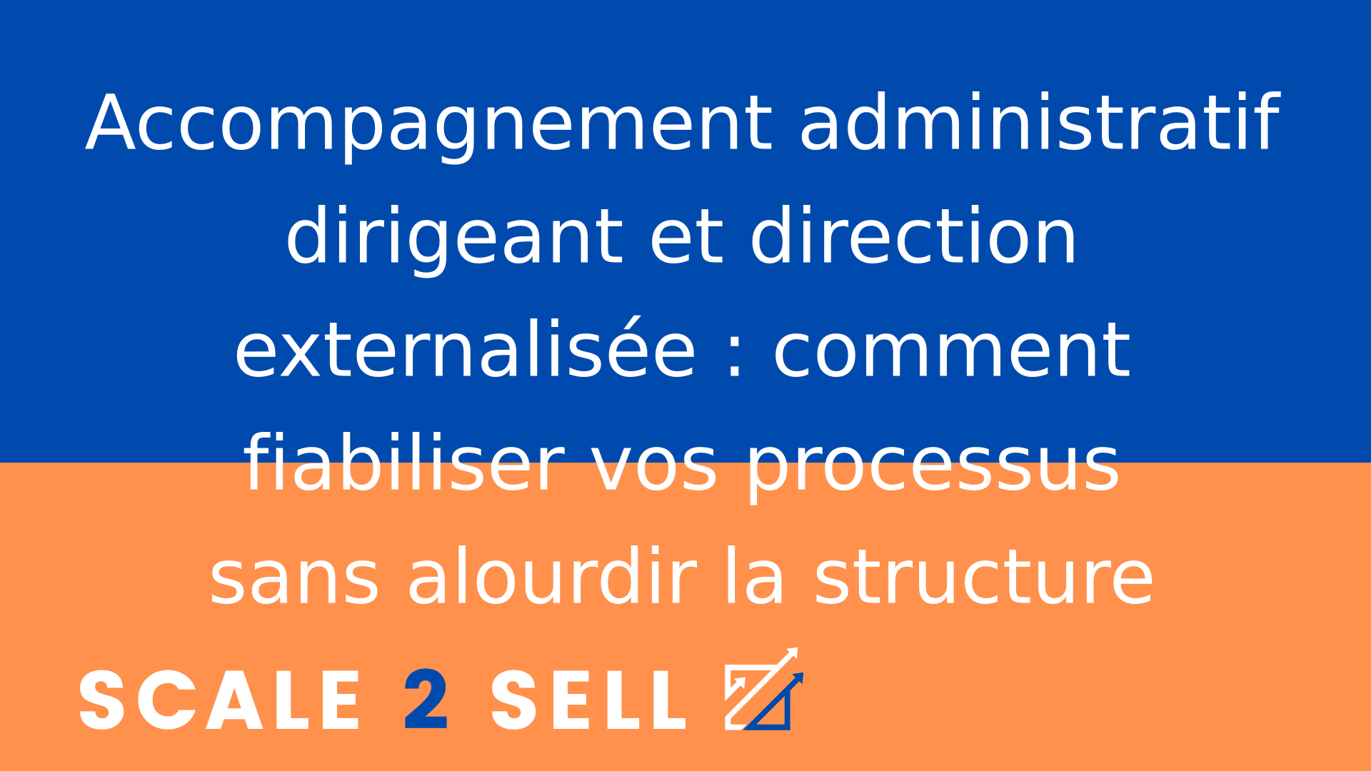 Accompagnement administratif dirigeant et direction externalisée : comment fiabiliser vos processus sans alourdir la structure