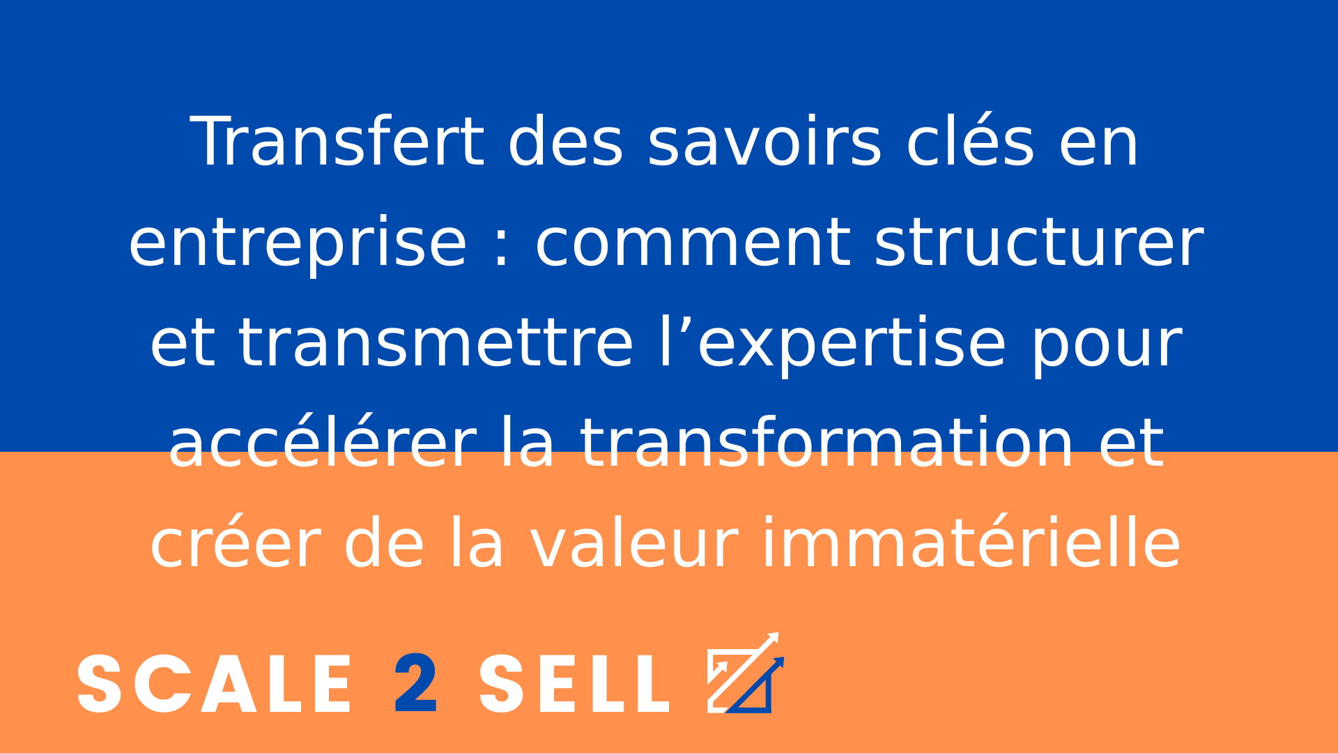 Transfert des savoirs clés en entreprise : comment structurer et transmettre l’expertise pour accélérer la transformation et créer de la valeur immatérielle