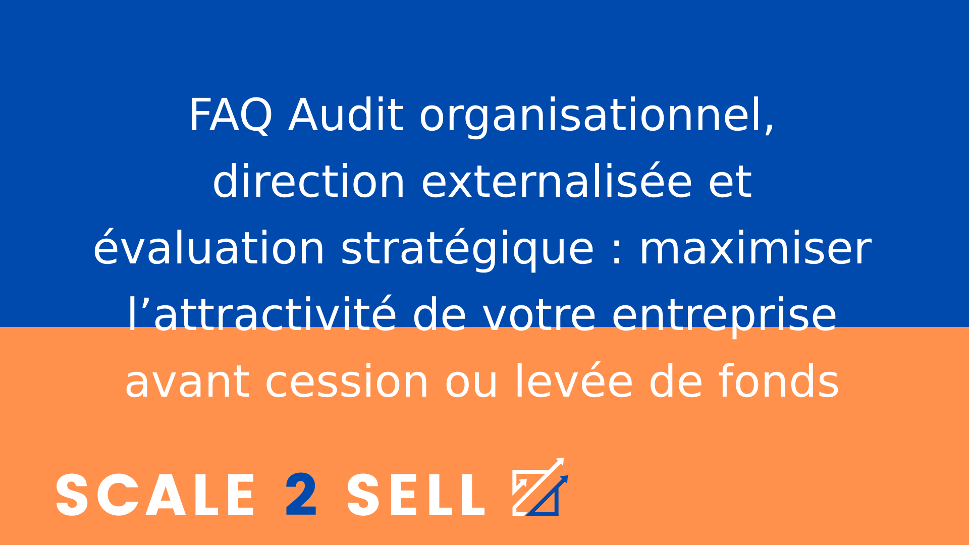 FAQ Audit organisationnel, direction externalisée et évaluation stratégique : maximiser l’attractivité de votre entreprise avant cession ou levée de fonds