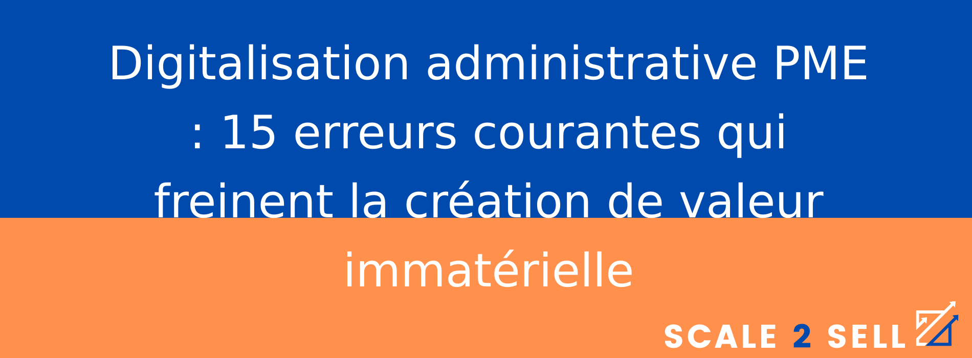 Digitalisation administrative PME : 15 erreurs courantes qui freinent la création de valeur immatérielle