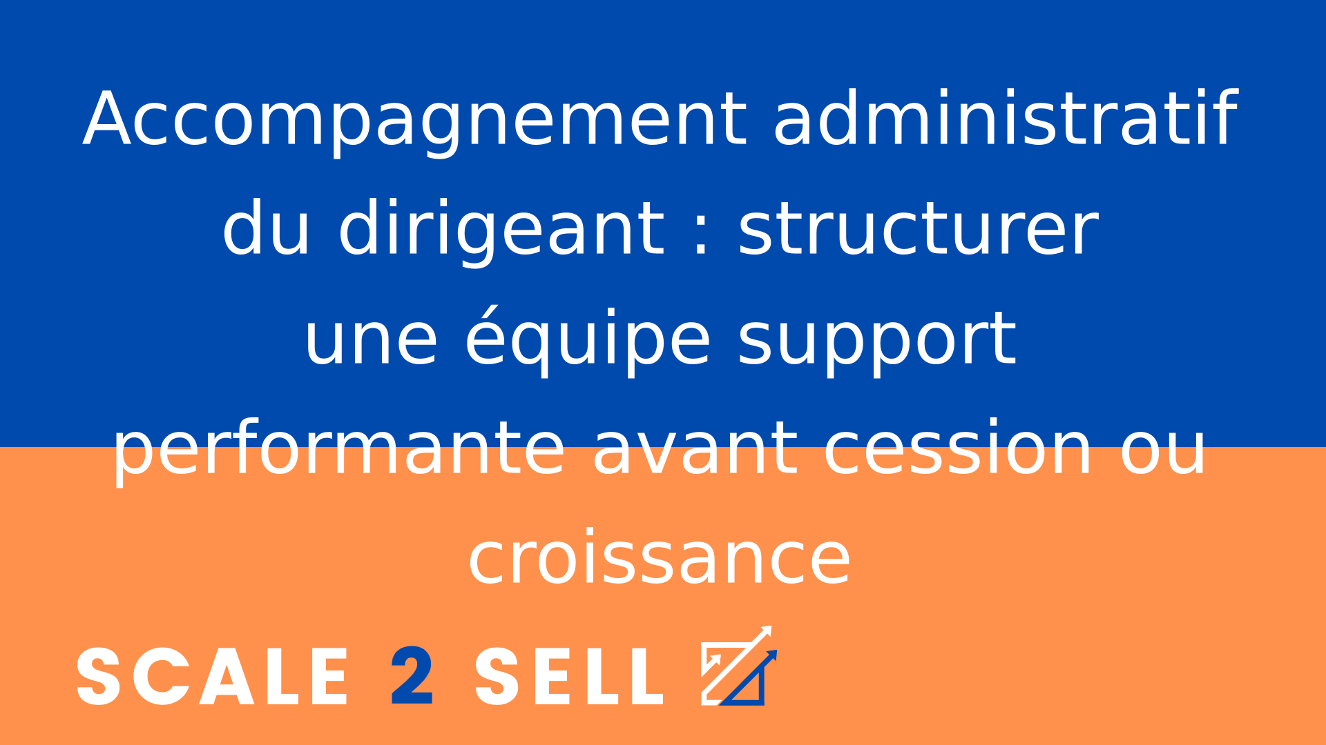 Accompagnement administratif du dirigeant : structurer une équipe support performante avant cession ou croissance