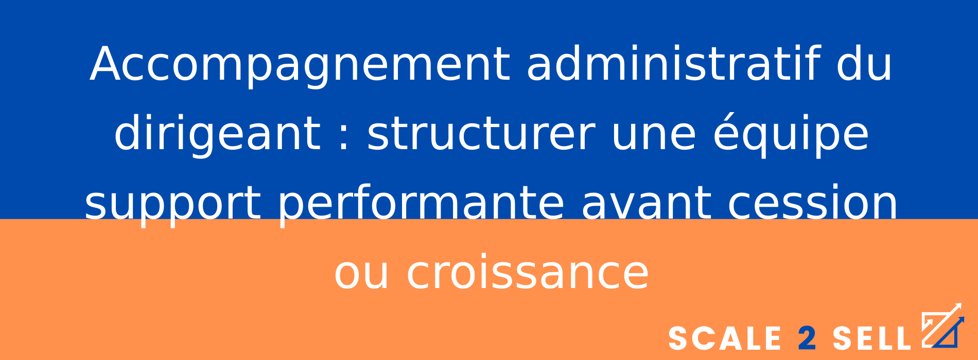 Accompagnement administratif du dirigeant : structurer une équipe support performante avant cession ou croissance