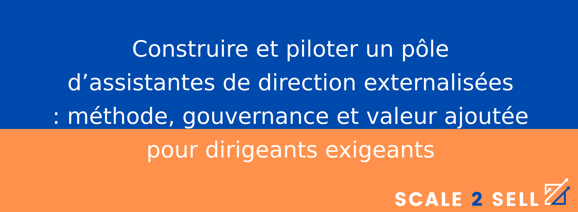 Construire et piloter un pôle d’assistantes de direction externalisées : méthode, gouvernance et valeur ajoutée pour dirigeants exigeants