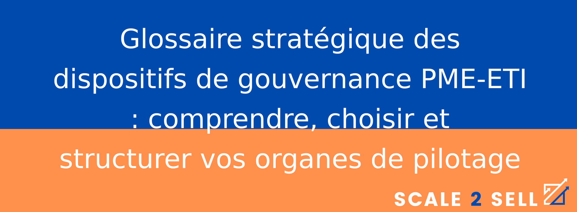Glossaire stratégique des dispositifs de gouvernance PME-ETI : comprendre, choisir et structurer vos organes de pilotage