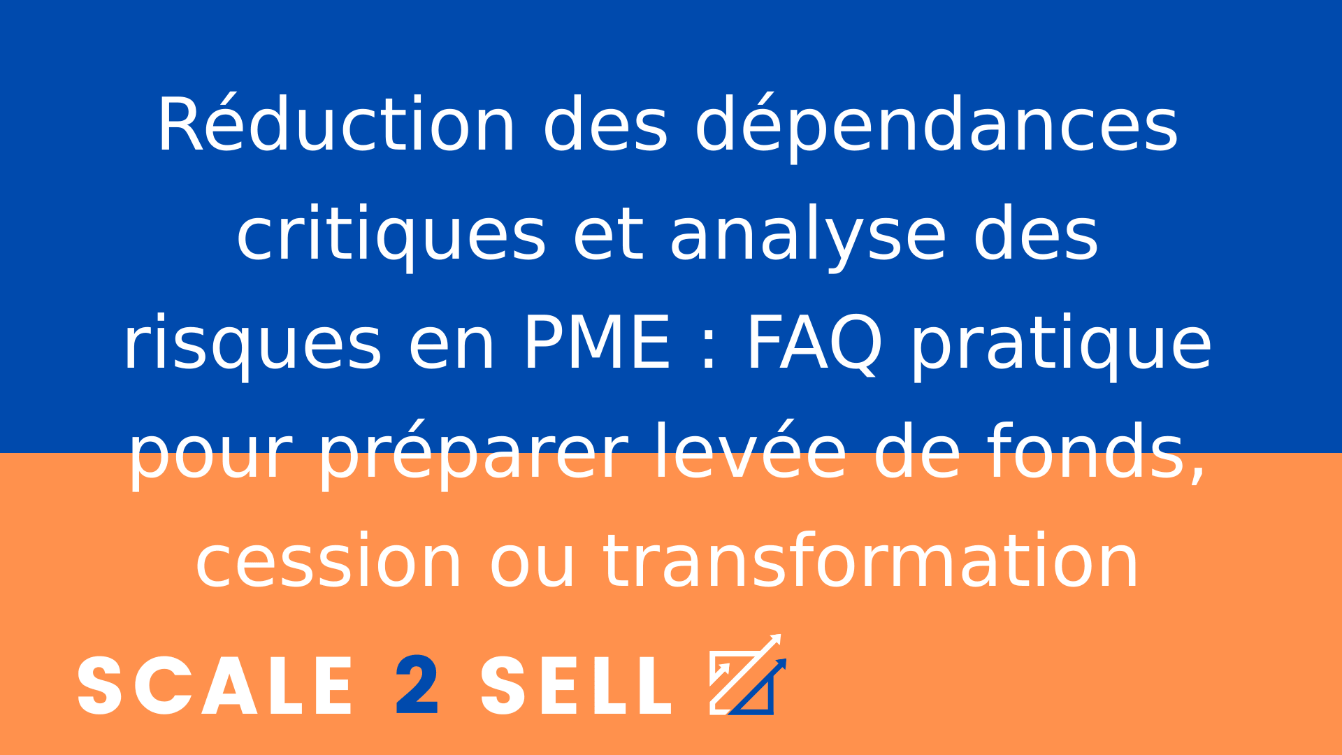 Réduction des dépendances critiques et analyse des risques en PME : FAQ pratique pour préparer levée de fonds, cession ou transformation