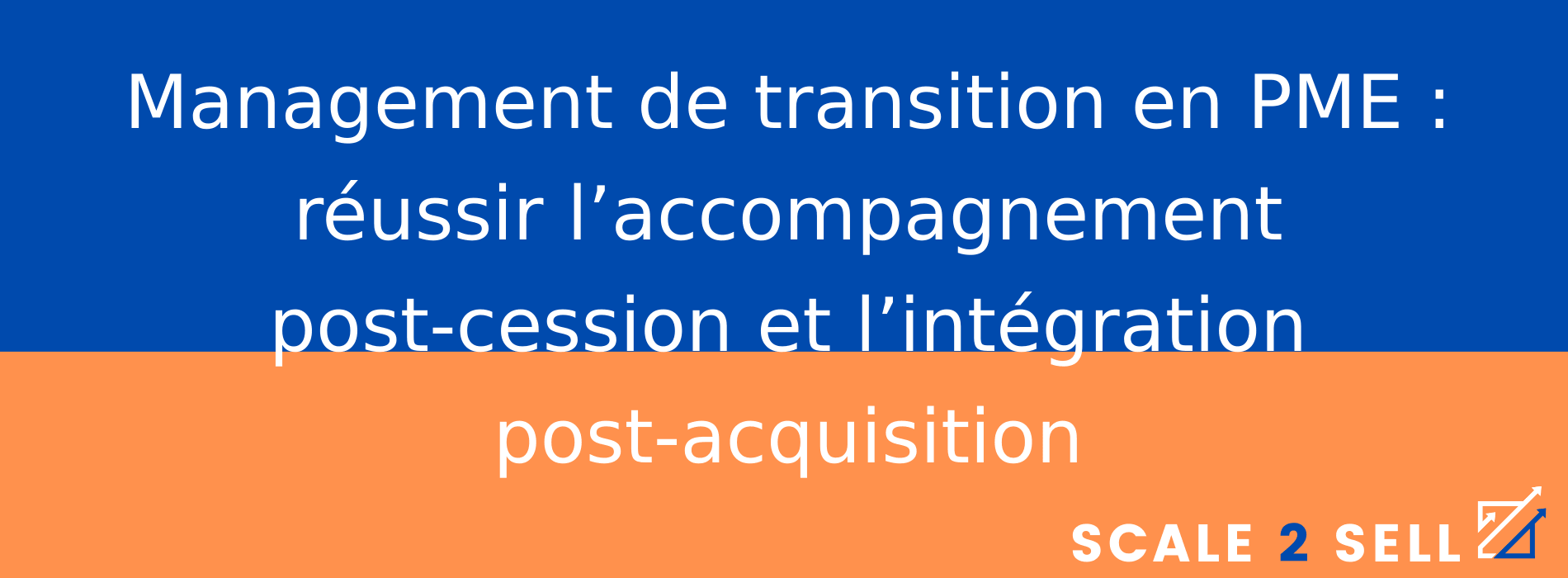 Management de transition en PME : réussir l’accompagnement post-cession et l’intégration post-acquisition