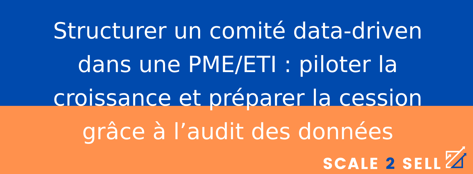 Structurer un comité data-driven dans une PME/ETI : piloter la croissance et préparer la cession grâce à l’audit des données