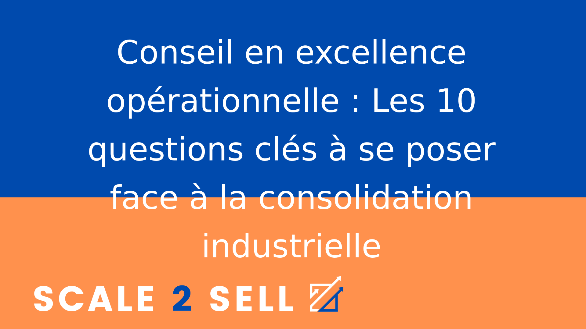 Conseil en excellence opérationnelle : Les 10 questions clés à se poser face à la consolidation industrielle