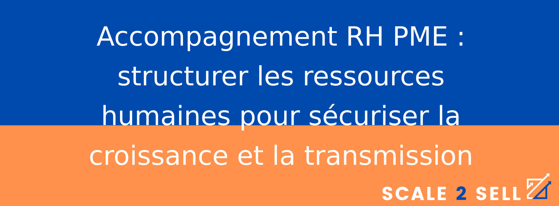 Accompagnement RH PME : structurer les ressources humaines pour sécuriser la croissance et la transmission