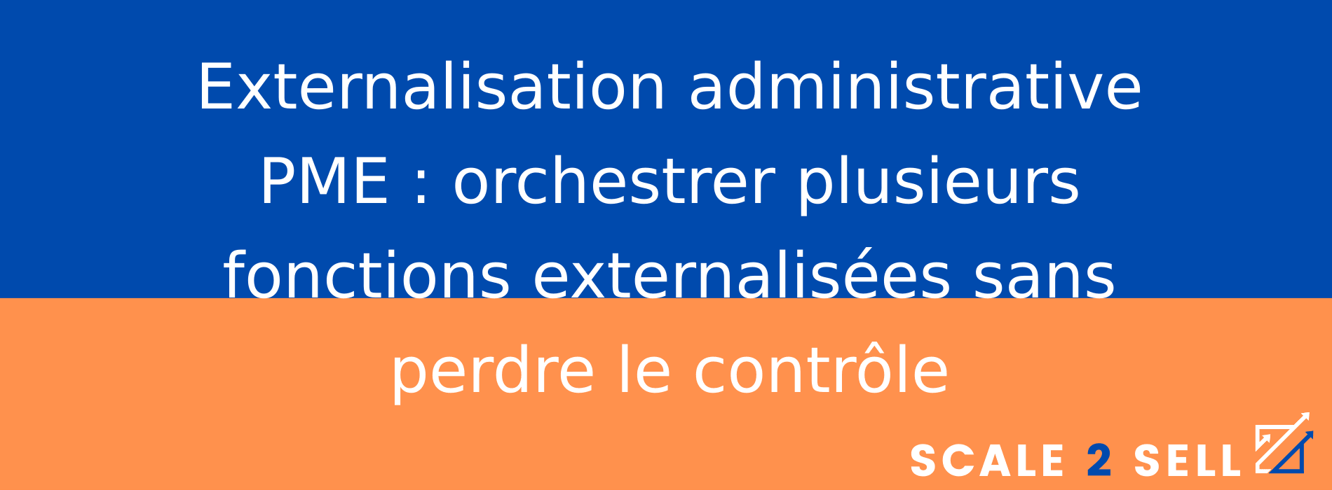 Externalisation administrative PME : orchestrer plusieurs fonctions externalisées sans perdre le contrôle
