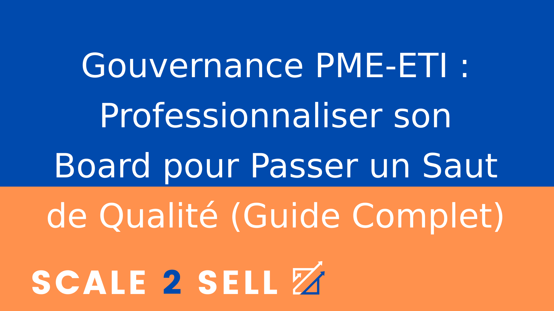 Gouvernance PME-ETI : Professionnaliser son Board pour Passer un Saut de Qualité (Guide Complet)