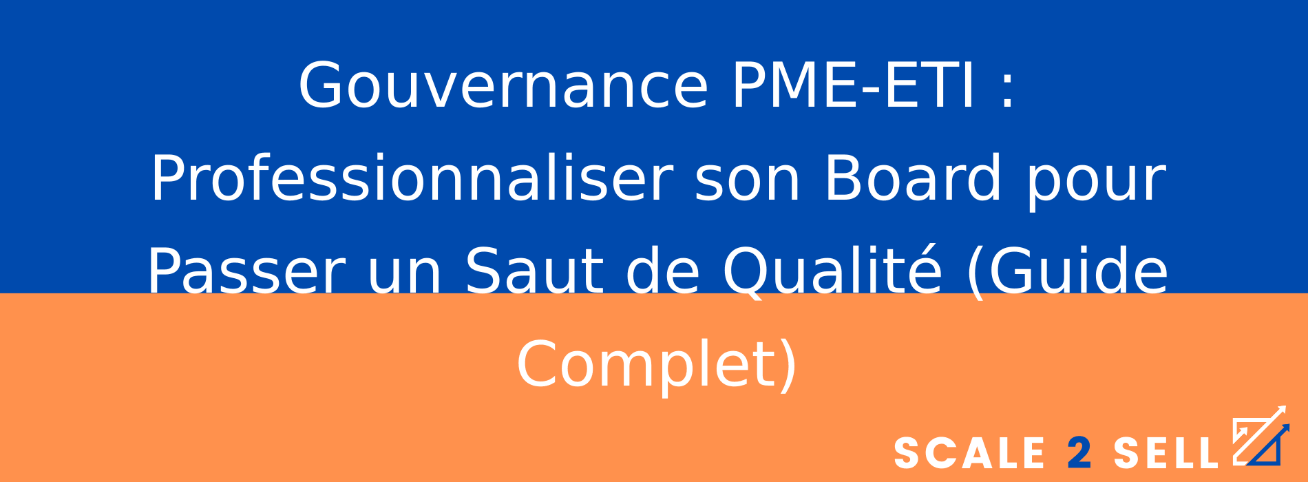 Gouvernance PME-ETI : Professionnaliser son Board pour Passer un Saut de Qualité (Guide Complet)