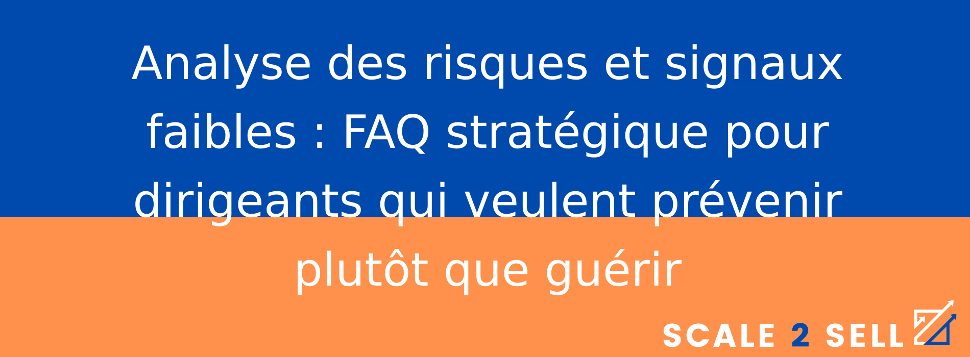 Analyse des risques et signaux faibles : FAQ stratégique pour dirigeants qui veulent prévenir plutôt que guérir