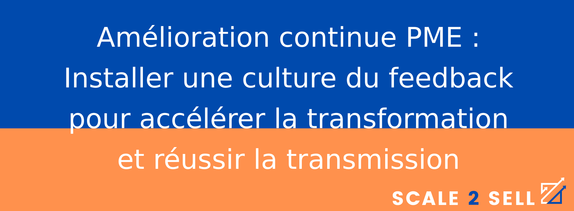 Amélioration continue PME : Installer une culture du feedback pour accélérer la transformation et réussir la transmission