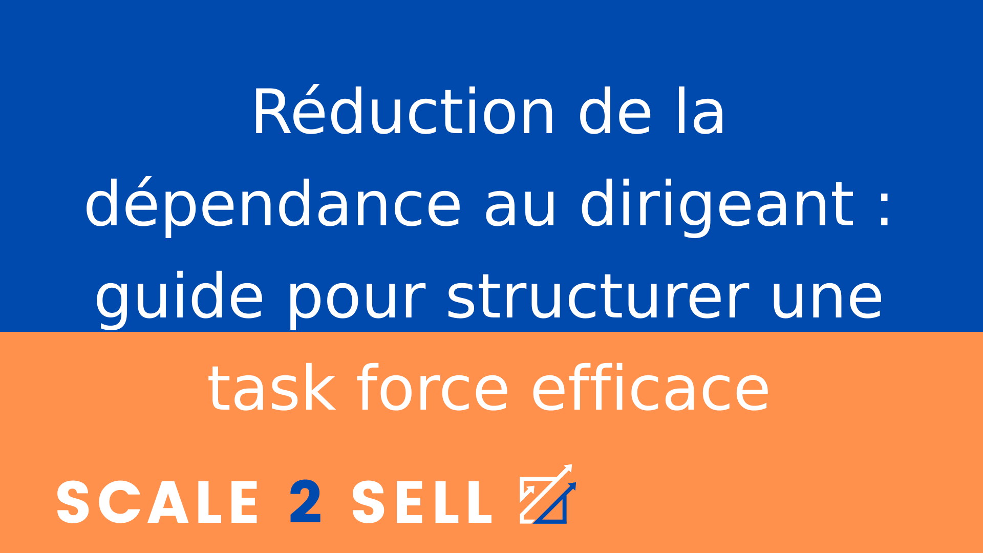Réduction de la dépendance au dirigeant : guide pour structurer une task force efficace