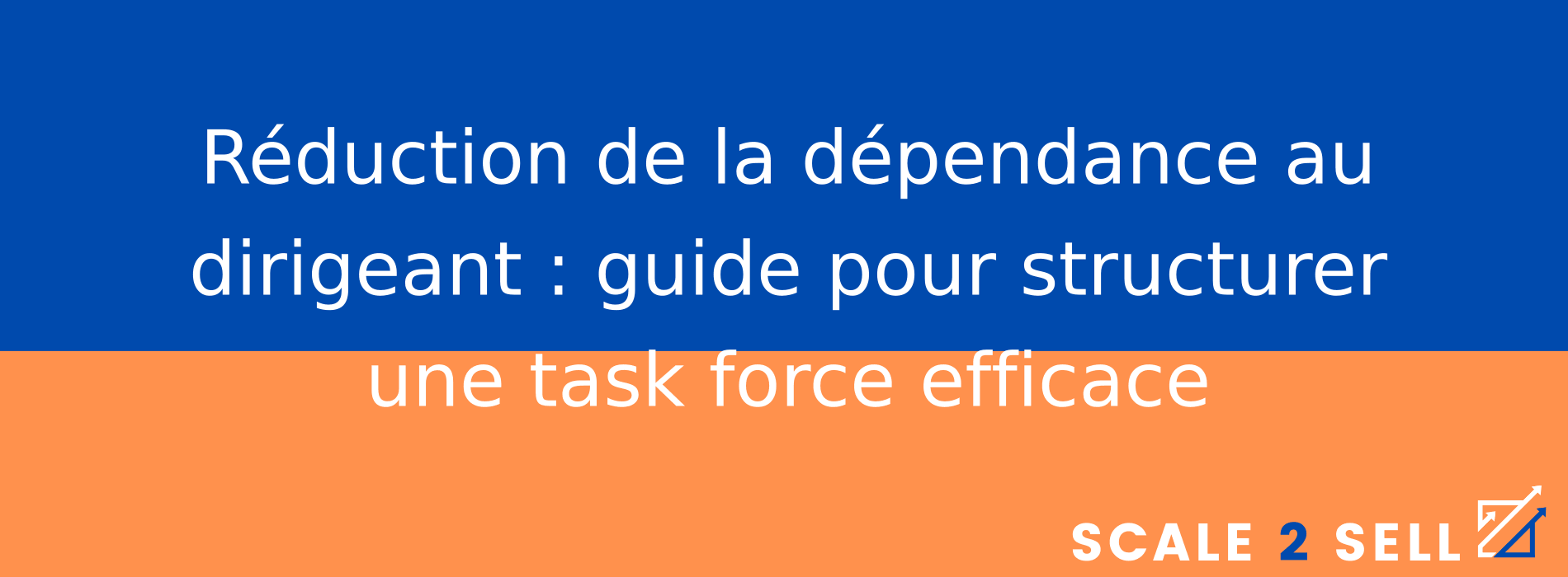Réduction de la dépendance au dirigeant : guide pour structurer une task force efficace