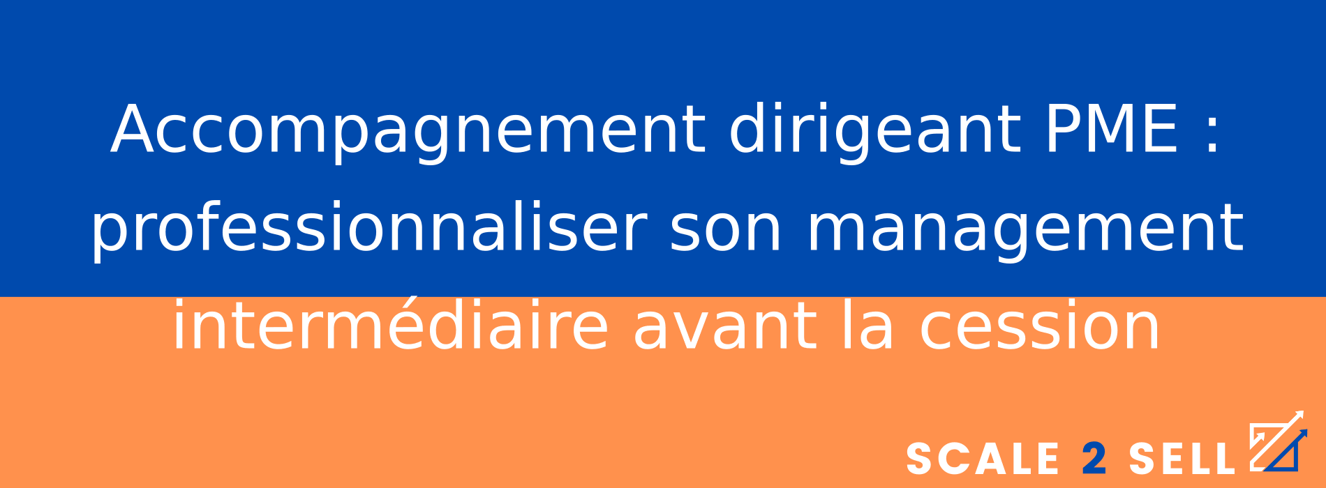 Accompagnement dirigeant PME : professionnaliser son management intermédiaire avant la cession