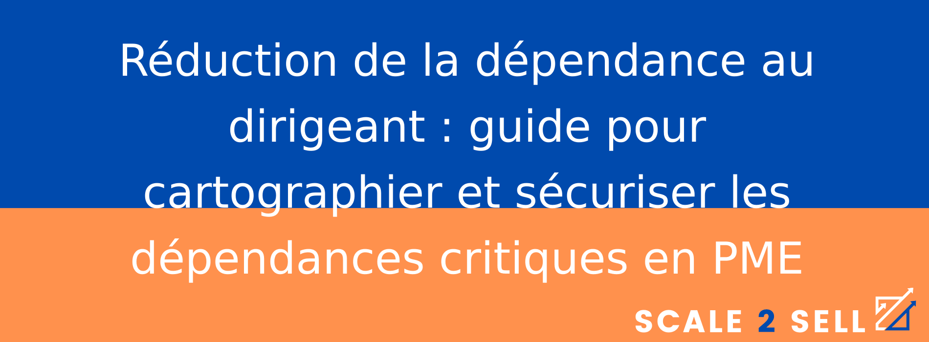 Réduction de la dépendance au dirigeant : guide pour cartographier et sécuriser les dépendances critiques en PME