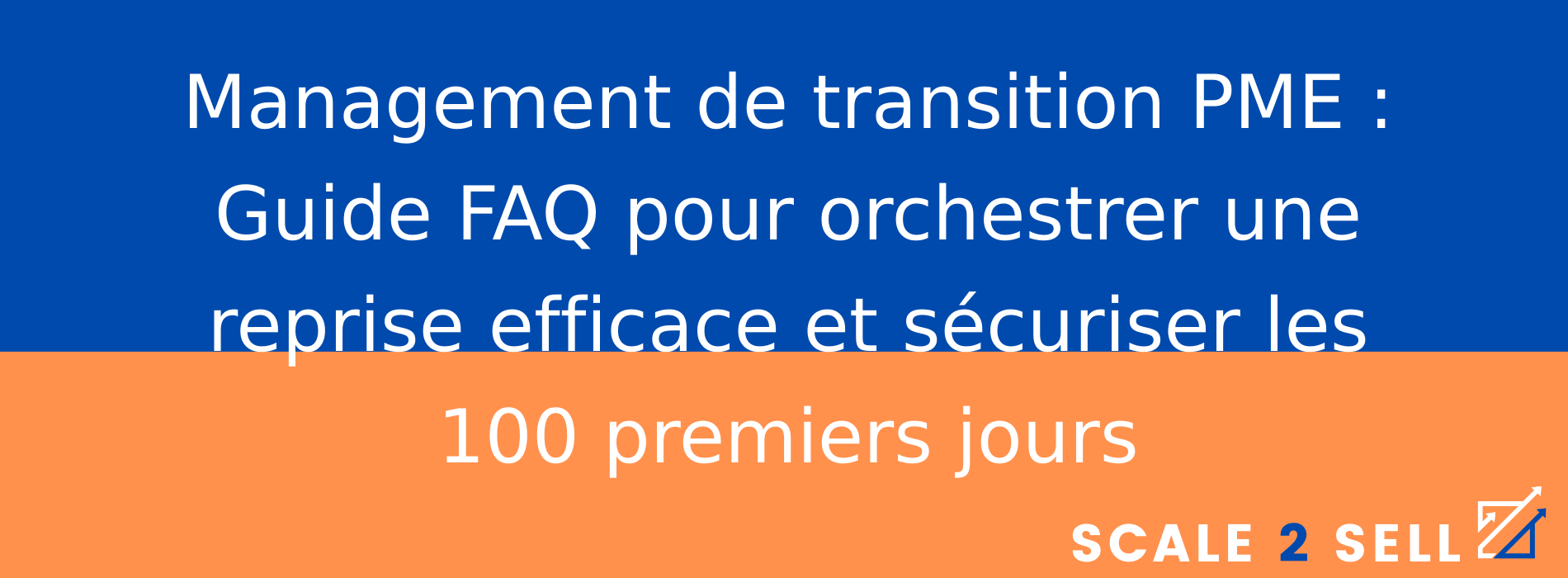 Management de transition PME : Guide FAQ pour orchestrer une reprise efficace et sécuriser les 100 premiers jours