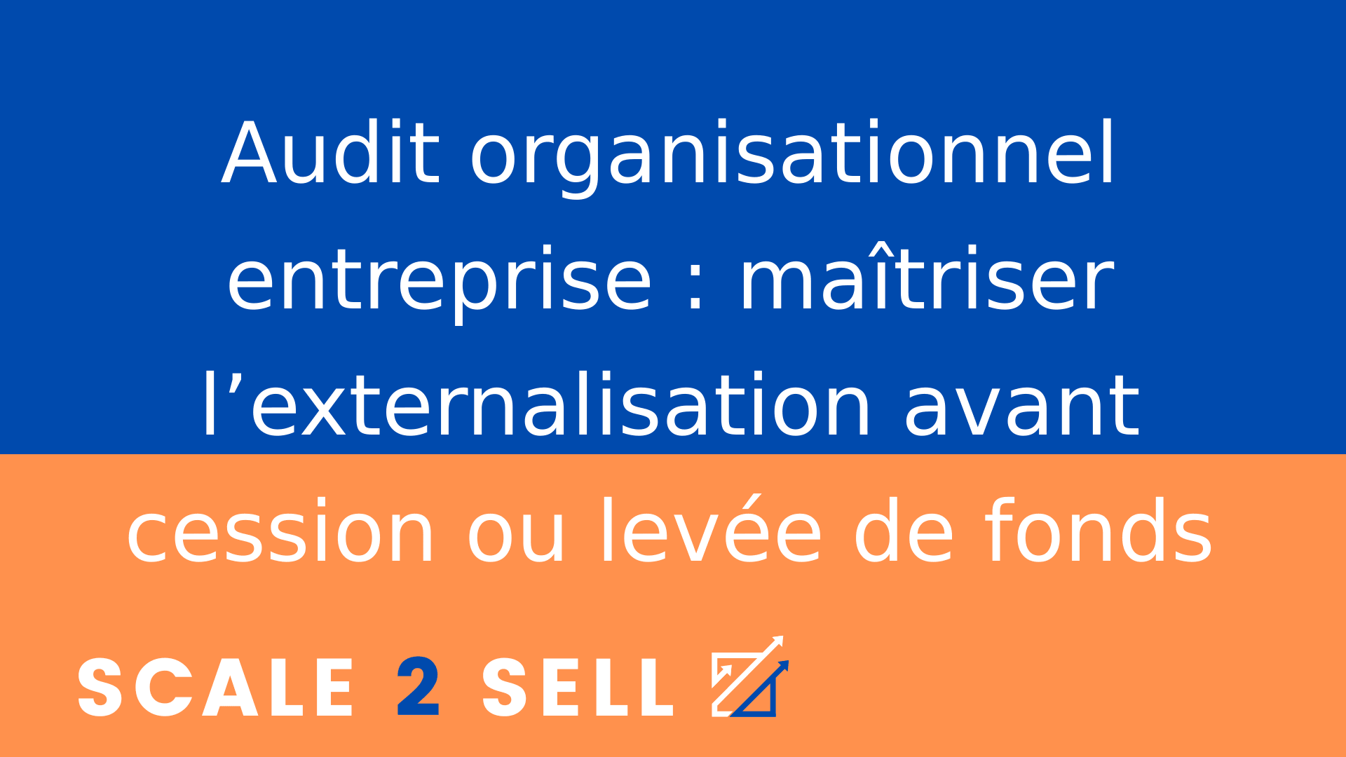 Audit organisationnel entreprise : maîtriser l’externalisation avant cession ou levée de fonds