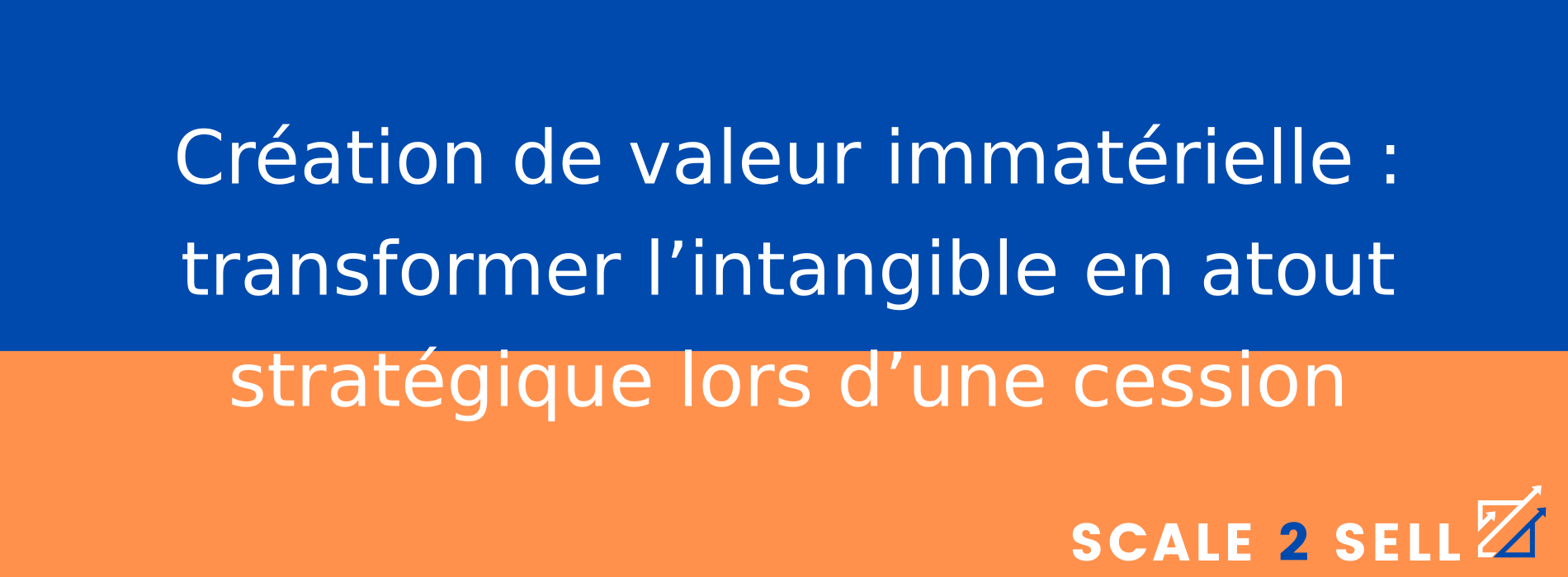 Création de valeur immatérielle : transformer l’intangible en atout stratégique lors d’une cession