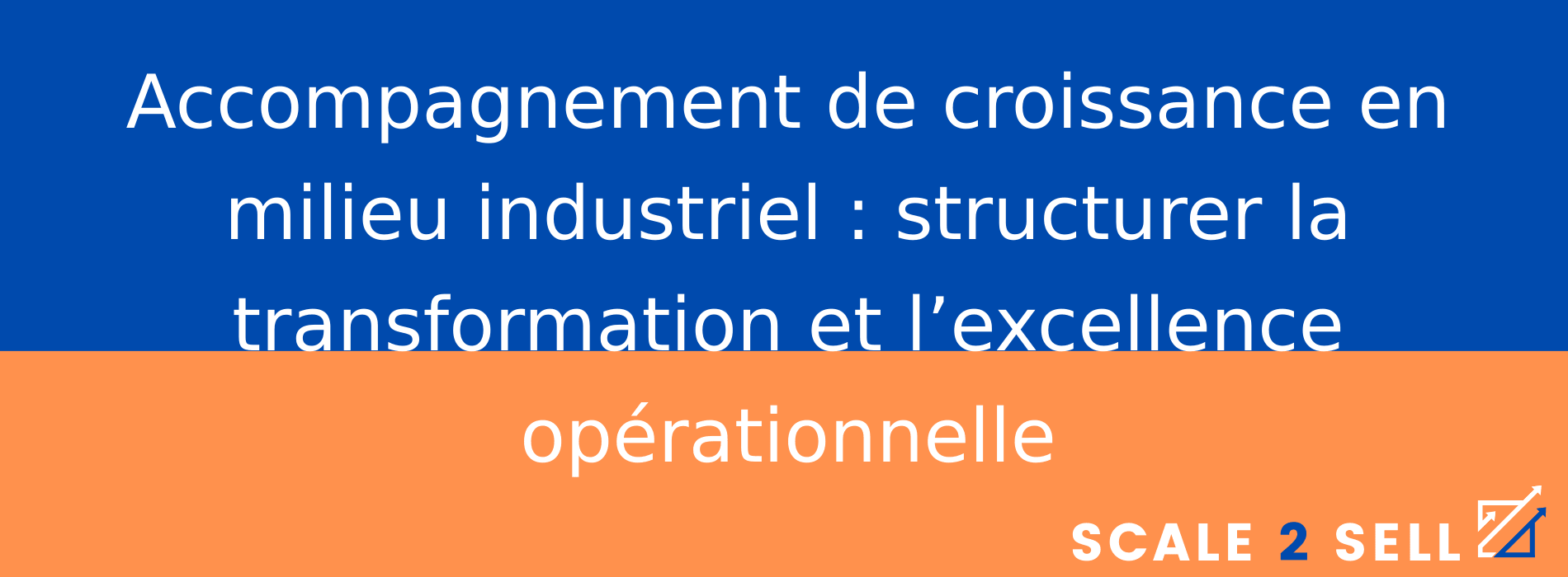 Accompagnement de croissance en milieu industriel : structurer la transformation et l’excellence opérationnelle