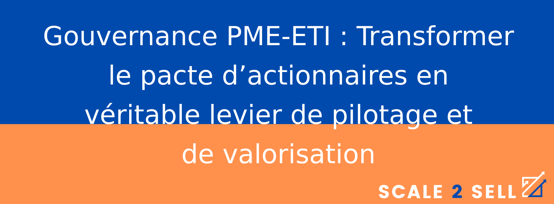 Gouvernance PME-ETI : Transformer le pacte d’actionnaires en véritable levier de pilotage et de valorisation