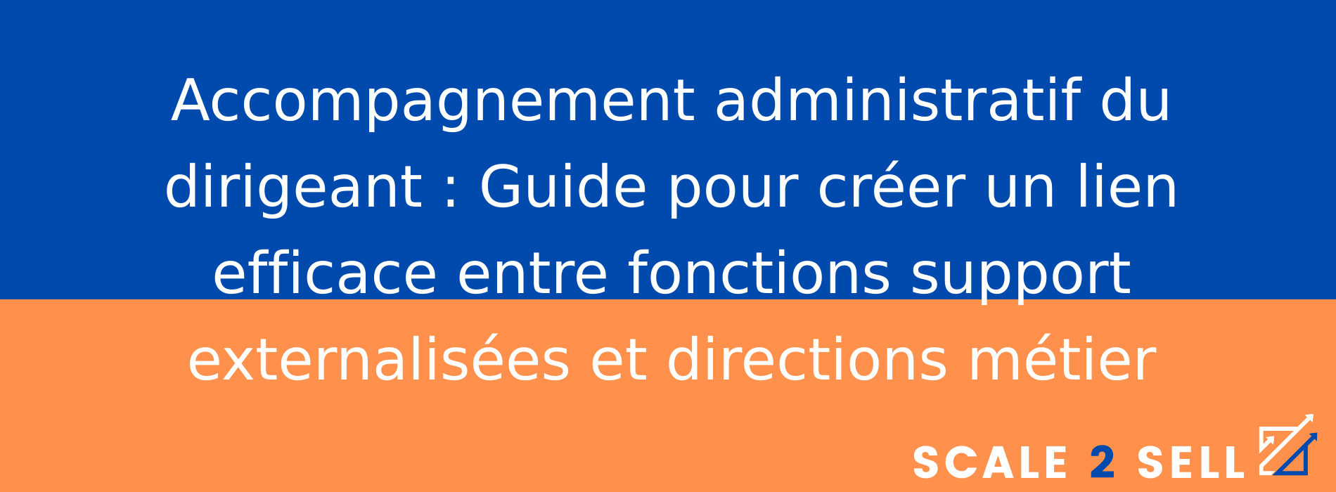Accompagnement administratif du dirigeant : Guide pour créer un lien efficace entre fonctions support externalisées et directions métier
