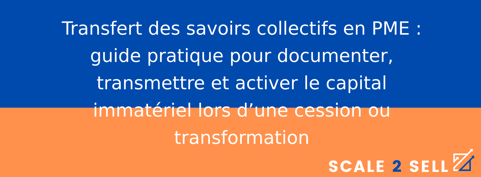 Transfert des savoirs collectifs en PME : guide pratique pour documenter, transmettre et activer le capital immatériel lors d’une cession ou transformation
